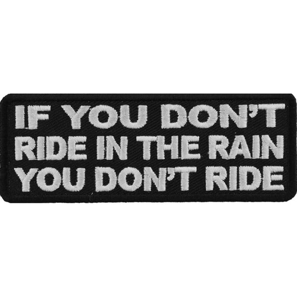 If You Don't Ride In The Rain You Don't Ride Biker Saying Patch - 4x1.5 inch P2725