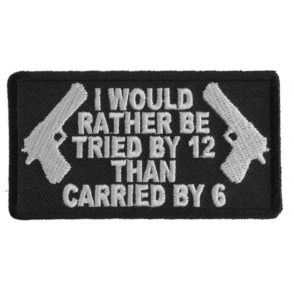 I Would Rather Be Tried By 12 Than Carried By 6 Patch - 3.25x1.75 inch P3156