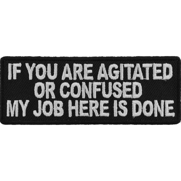 If You Are Agitated or Confused My Job Here Is Done Patch - 4x1.5 inch P3577