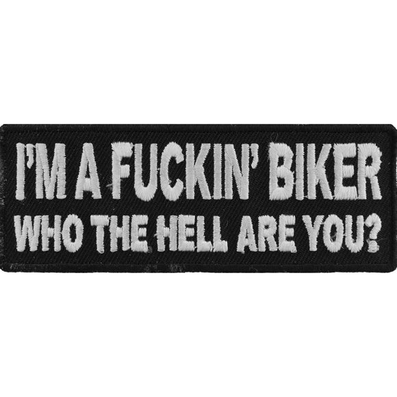 I'm A Fuckin Biker Who The Hell Are You Patch - 4x1.5 inch P3645