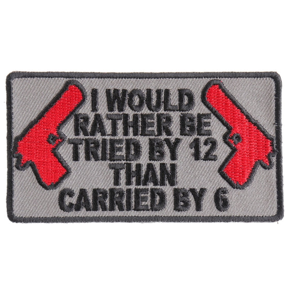 I Would Rather Be Tried By 12 Than Carried By 6 Patch - 3.25x2 inch P3995