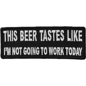 This Beer Tastes Like I'm Not Going To Work Today Patch - 4x1.5 inch P4117