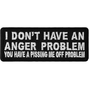 I Don't Have An Anger Problem You Have A Pissing Me Off Problem Patch - 4x1.5 inch P4726