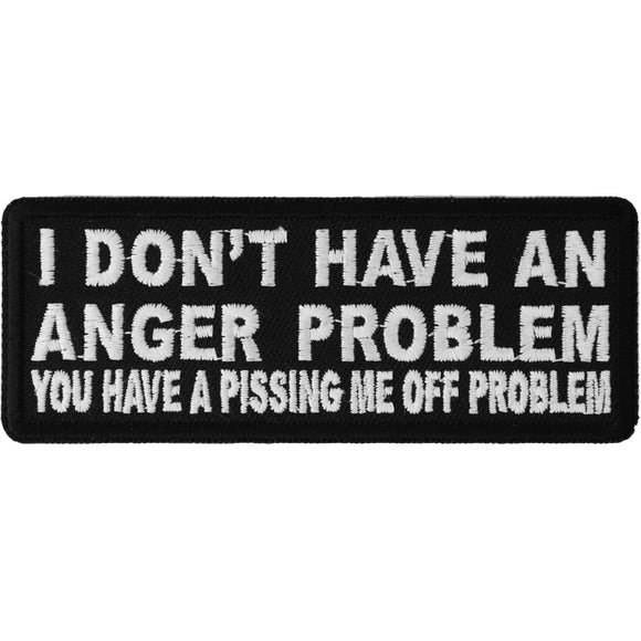 I Don't Have An Anger Problem You Have A Pissing Me Off Problem Patch - 4x1.5 inch P4726