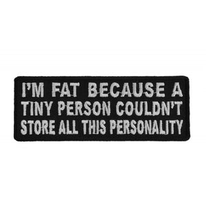 I'm Fat Because A Tiny Person Couldn't Store All This Personality Patch - 4x1.5 inch P4747