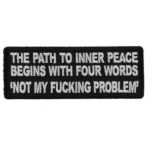 The Path To Inner Peace Begins with Four Words Not My Fucking Problem Patch - 4x1.5 inch P5954