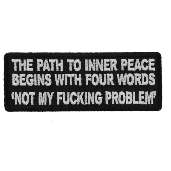 The Path To Inner Peace Begins with Four Words Not My Fucking Problem Patch - 4x1.5 inch P5954