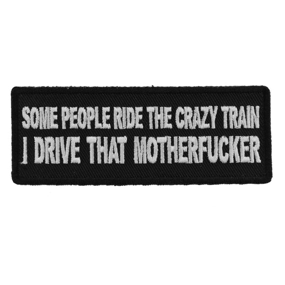 Some People Ride The Crazy Train I drive that Motherfucker Patch - 4x1.5 inch P5957