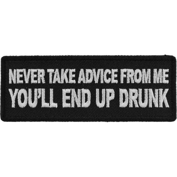 Never Take Advice From Me You'll End Up Drunk Patch - 4x1.5 inch P5974