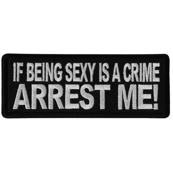 If Being Sexy is a Crime Arrest Me Patch - 4x1.5 inch P6193