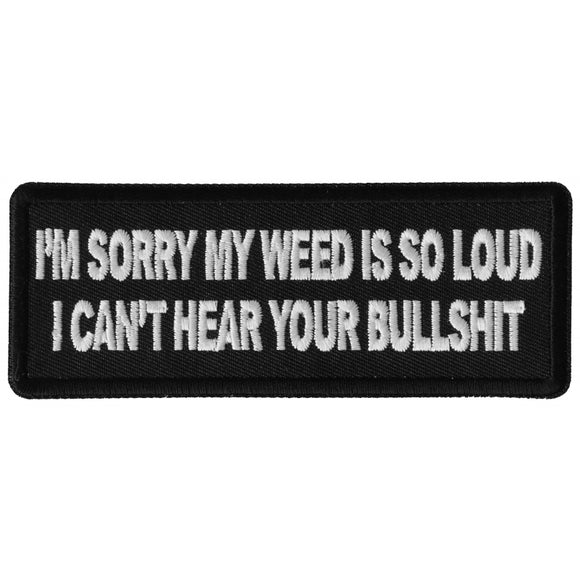 I'm Sorry my Weed is So Loud I can't Hear Your Bullshit Patch - 4x1.5 inch P6287
