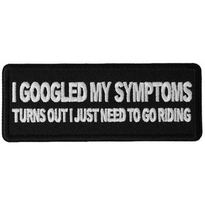 I Googled my Symptoms Turns Out I just Need to Go Riding Funny Biker Patch - 4x1.5 inch P6452