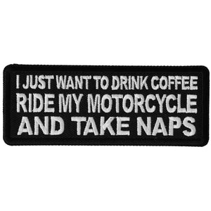 I just want to drink Coffee, Ride My Motorcycle and Take Naps Funny Biker Saying Patch - 4x1.5 inch P6458