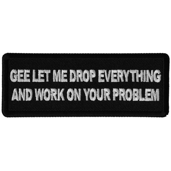 Gee Let me Drop Everything and Work on Your Problem Patch - 4x1.5 inch P6515